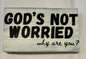 God’s Not Worried Wooden Sign