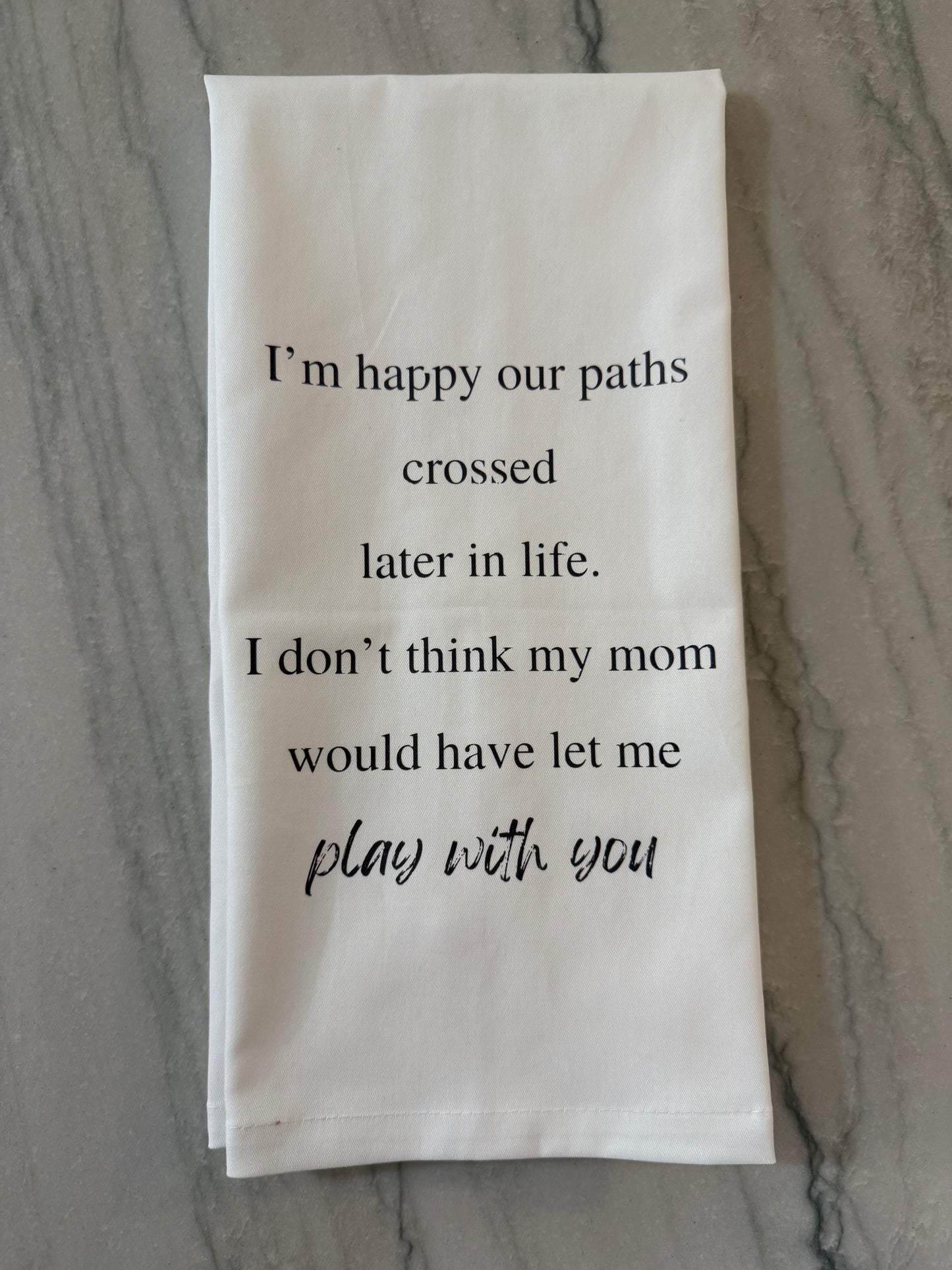 I’m Happy Our Paths Crossed Tea Towel