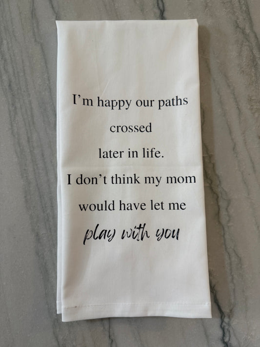 I’m Happy Our Paths Crossed Tea Towel