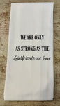 We Are Only As Strong As The Girlfriends We Have - Tea Towel